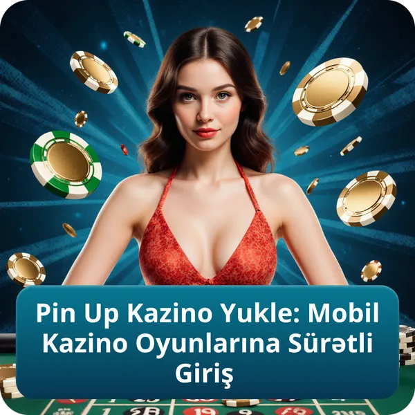 Pin Up Kazino Yukle: Mobil Kazino Oyunlarına Sürətli Giriş